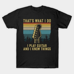 That's What I Do I Play Guitar And I Know Things T-Shirt